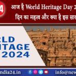 आज है World Heritage Day 2024, जानें इस दिन का महत्व और क्या है इस साल की थीमत्या