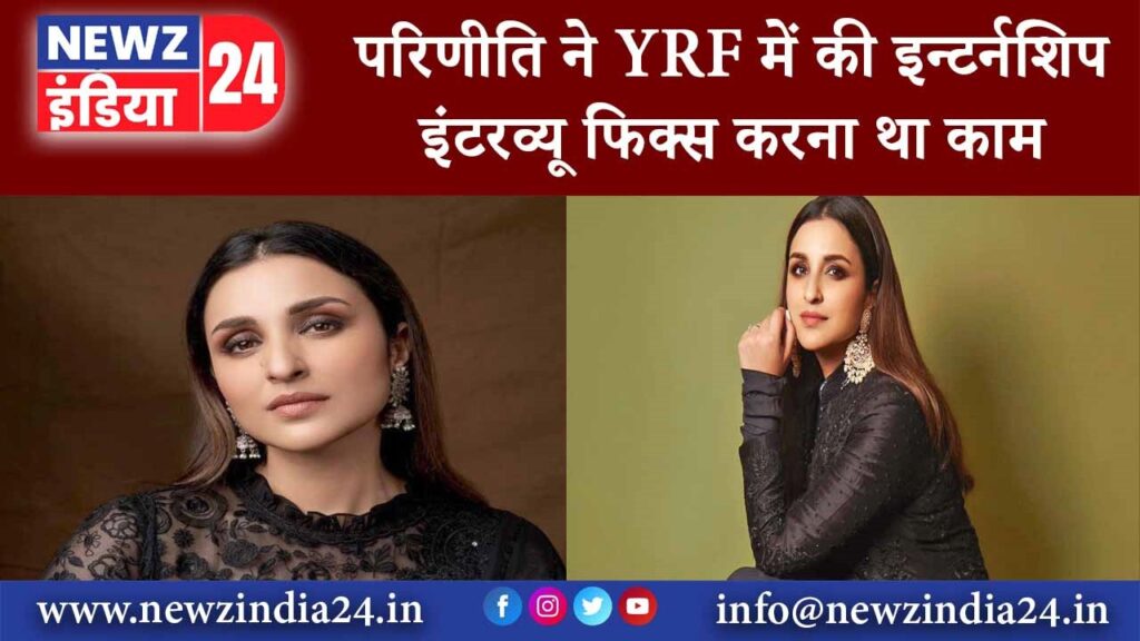 परिणीति ने YRF में की इन्टर्नशिप, इंटरव्यू फिक्स करना था काम |