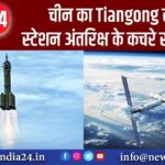 चीन का Tiangong स्पेस स्टेशन अंतरिक्ष के कचरे से टकराया