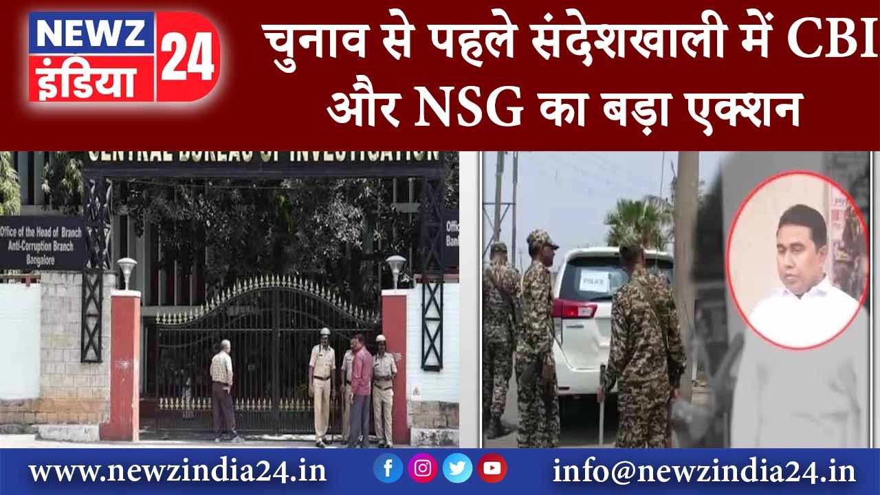 चुनाव से पहले संदेशखाली में CBI और NSG का बड़ा एक्शन 