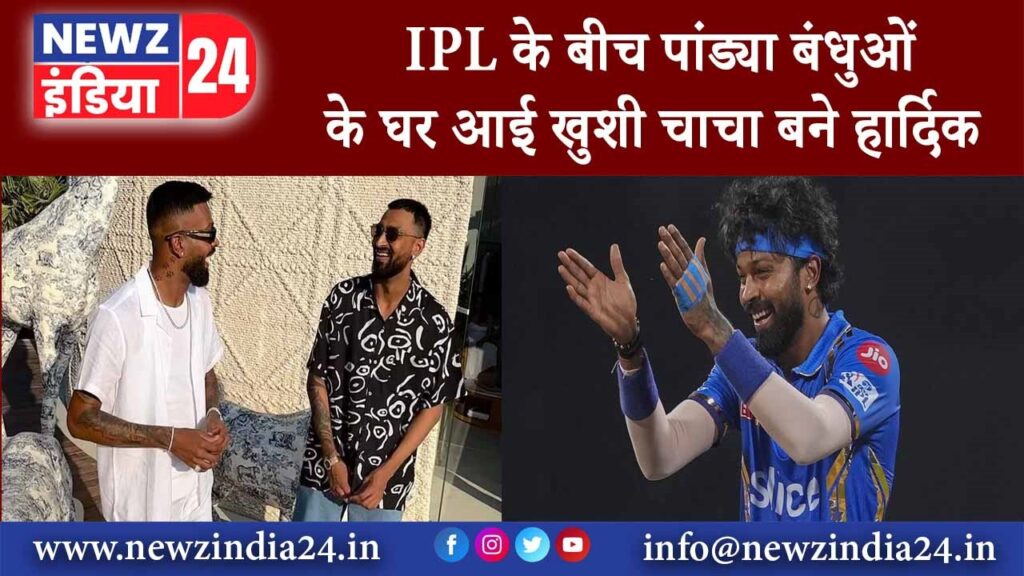 IPL के बीच पांड्या बंधुओं के घर आई खुशी, चाचा बने हार्दिक