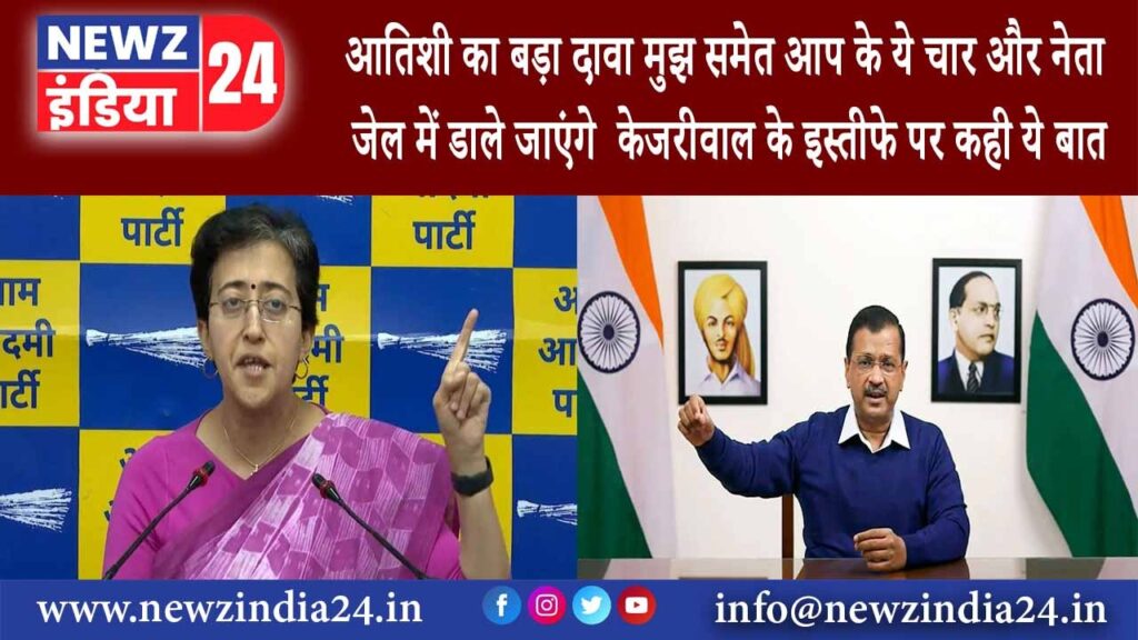 दिल्ली – आतिशी का बड़ा दावा मुझ समेत आप के ये चार और नेता जेल में डाले जाएंगे केजरीवाल के इस्तीफे…