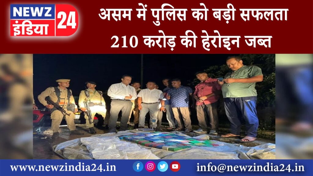 असम – असम में पुलिस को बड़ी सफलता 210 करोड़ की हेरोइन जब्त