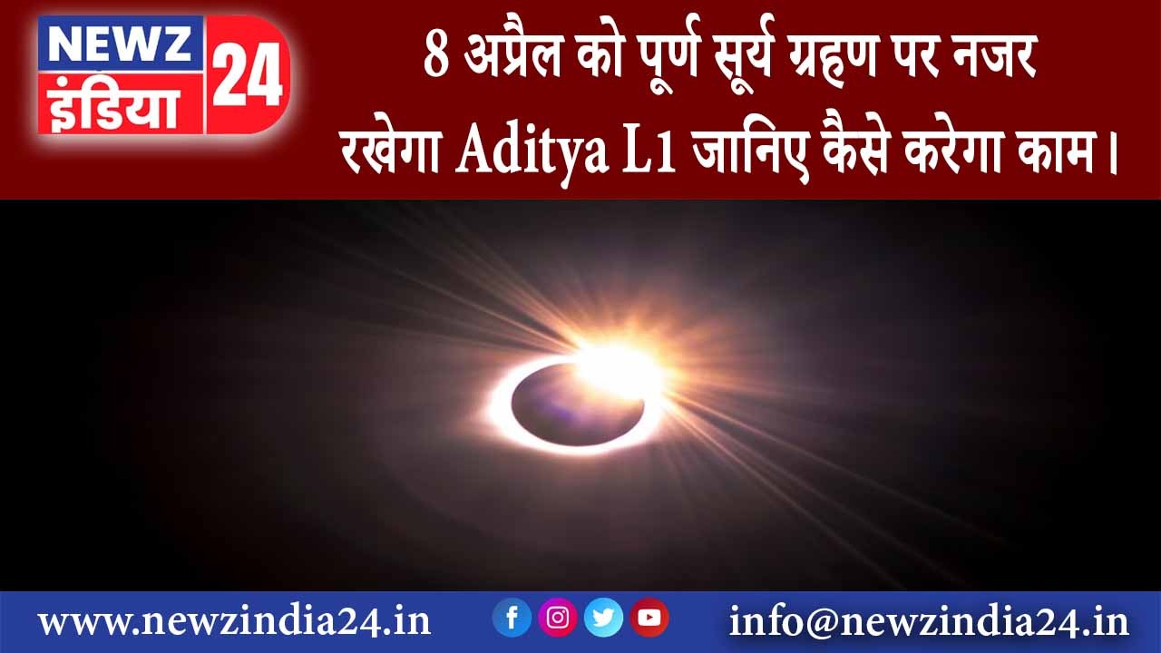 बेंगलुरू – 8 अप्रैल को पूर्ण सूर्य ग्रहण पर नजर रखेगा Aditya L1 जानि‍ए कैसे करेगा काम।