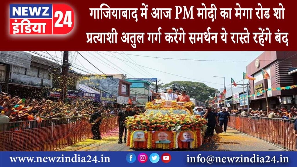 गाजियाबाद – गाजियाबाद में आज PM मोदी का मेगा रोड शो प्रत्याशी अतुल गर्ग करेंगे समर्थन ये रास्ते…