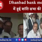 धनबाद – Dhanbad bank more थाना में हुई शांति सभा की बैठक।