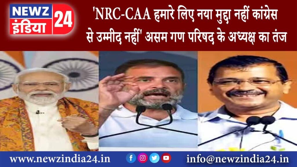 गोलाघाट – NRC-CAA हमारे लिए नया मुद्दा नहीं कांग्रेस से उम्मीद नहीं असम गण परिषद के अध्यक्ष का तंज