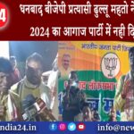 धनबाद – धनबाद बीजेपी प्रत्यासी ढुल्लू महतो ने किया चुनाव 2024 का आगाज_पार्टी में नही दिखी एकता।