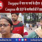 दुर्गापुर – Durgapur में चाय पर चर्चा के दौरान हंगामा तृणमूल Congress और BJP के कार्यकर्ताओं…