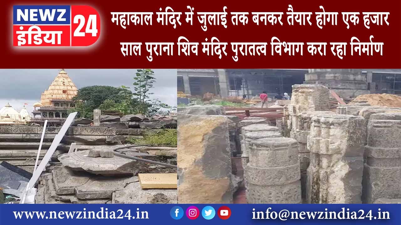 उज्जैन – महाकाल मंदिर में जुलाई तक बनकर तैयार होगा एक हजार साल पुराना शिव मंदिर पुरातत्व विभाग…