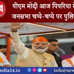 पिपरिया – पीएम मोदी आज पिपरिया में करेंगे जनसभा चप्पे-चप्पे पर पुलिस तैनात;