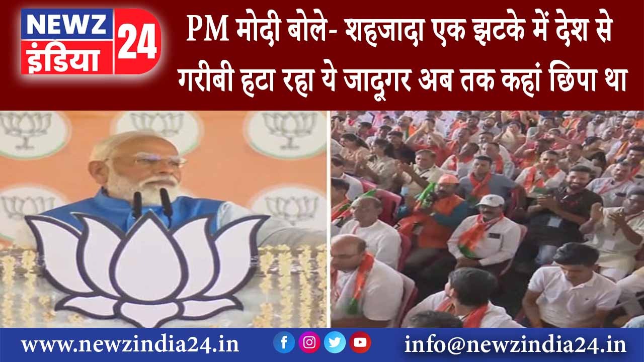 मध्य प्रदेश – PM मोदी बोले- शहजादा एक झटके में देश से गरीबी हटा रहा ये जादूगर अब तक कहां छिपा था