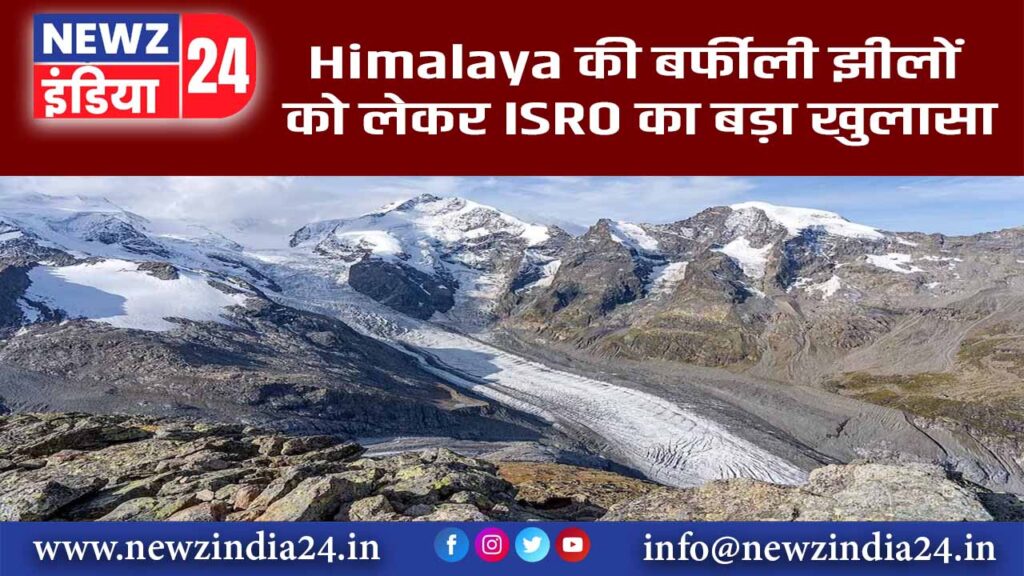 Himalaya की बर्फीली झीलों को लेकर ISRO का बड़ा खुलासा