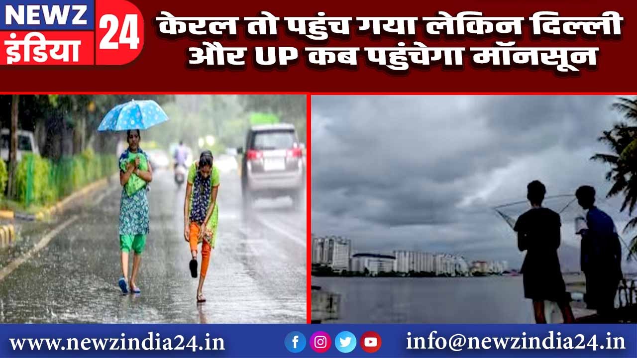 केरल तो पहुंच गया, लेकिन दिल्ली और UP कब पहुंचेगा मॉनसून