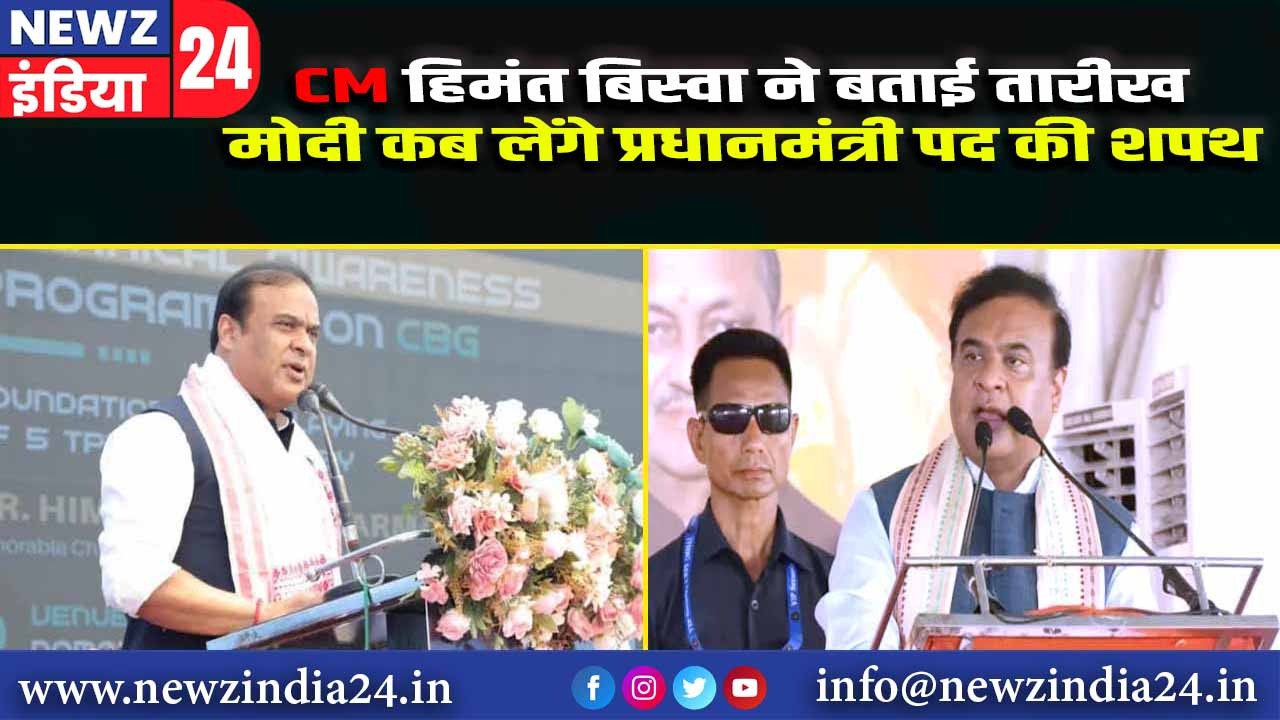 CM हिमंत बिस्वा ने बताई तारीख मोदी कब लेंगे प्रधानमंत्री पद की शपथ 