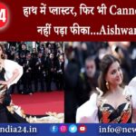 हाथ में प्लास्टर, फिर भी Cannes में स्टाइल नहीं पड़ा फीका…Aishwarya Rai |