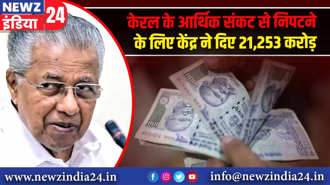 केरल के आर्थिक संकट से निपटने के लिए केंद्र ने दिए 21,253 करोड़ |