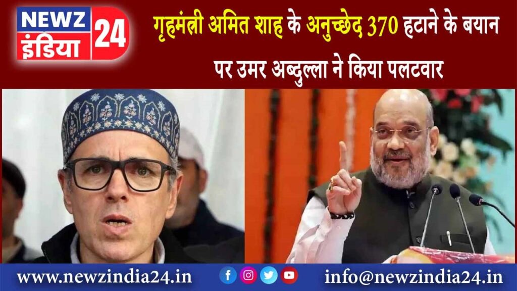 गृहमंत्री अमित शाह के अनुच्छेद 370 हटाने के बयान पर उमर अब्दुल्ला ने किया पलटवार |