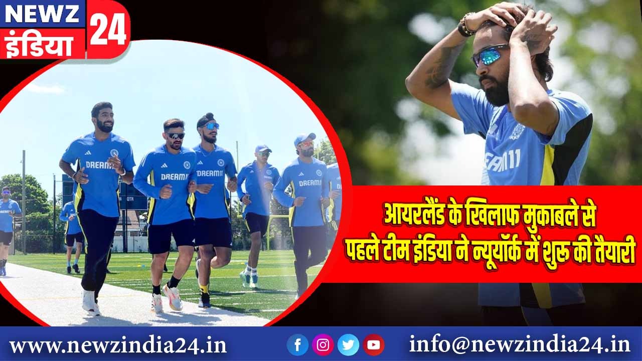 आयरलैंड के खिलाफ मुकाबले से पहले टीम इंडिया ने न्यूयॉर्क में शुरू की तैयारी | 