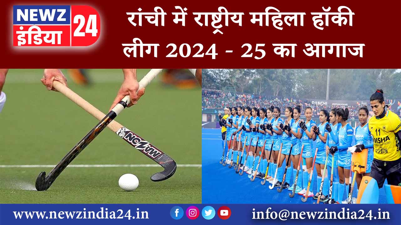 रांची में राष्ट्रीय महिला हॉकी लीग 2024 – 25 का आगाज | 