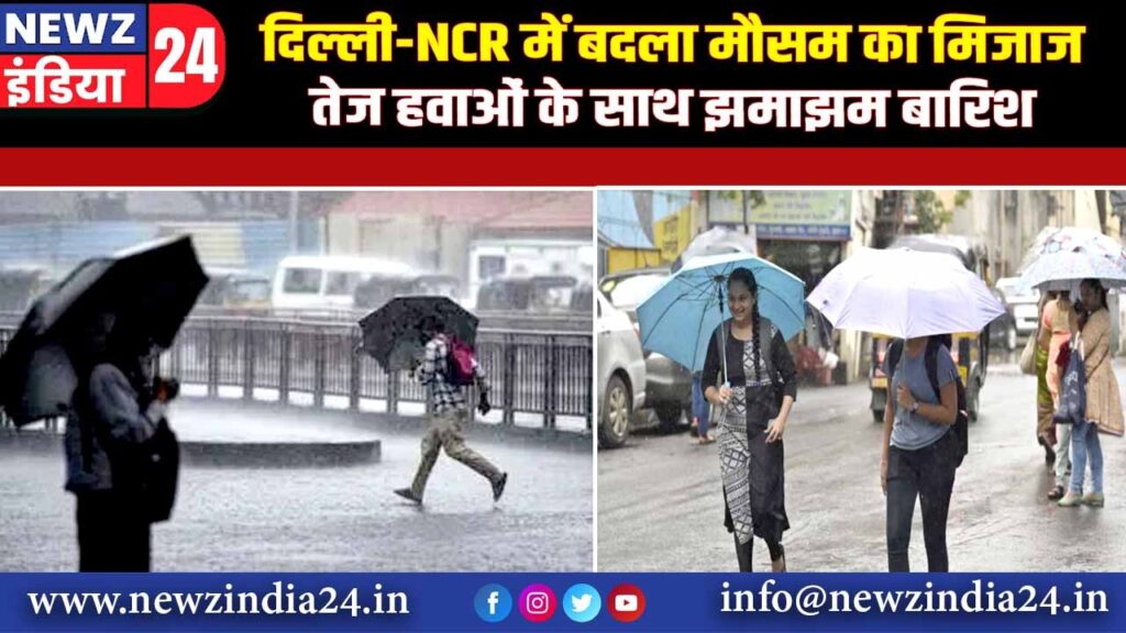 दिल्ली-NCR में बदला मौसम का मिजाज, तेज हवाओं के साथ झमाझम बारिश |