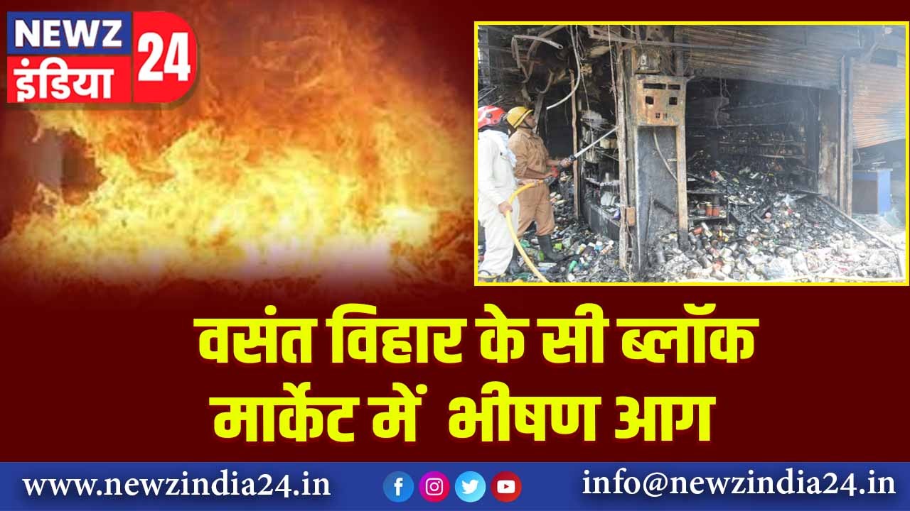 वसंत विहार के सी ब्लॉक मार्केट में भीषण आग |