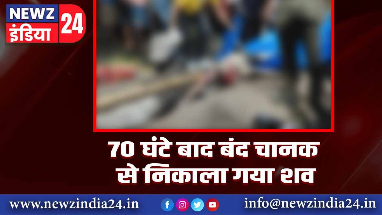 70 घटे बाद बंद चानक से निकाला गया शव