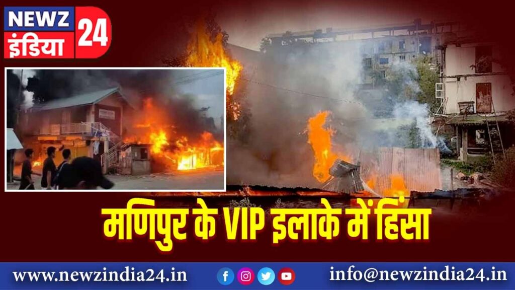 मणिपुर के VIP इलाके में हिंसा