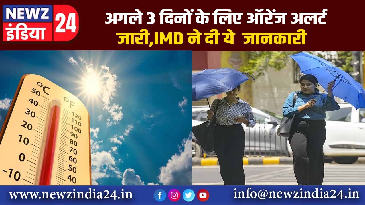 अगले 3 दिनों के लिए ऑरेंज अलर्ट जारी, IMD ने दी ये जानकारी |