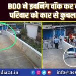 BDO ने इवनिंग वॉक कर रहे परिवार को कार से कुचला