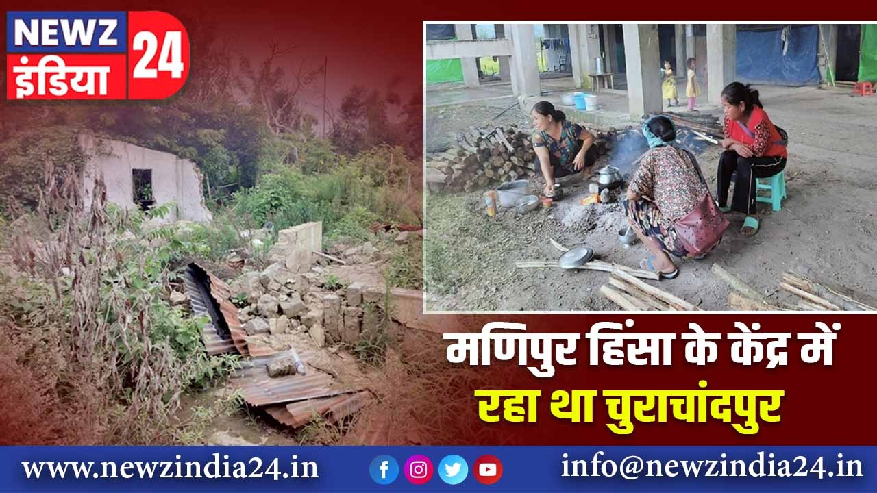 मणिपुर हिंसा के केंद्र में रहा था चुराचांदपुर