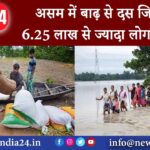 असम में बाढ़ से दस जिलों के 6.25 लाख से ज्यादा लोग प्रभावित |