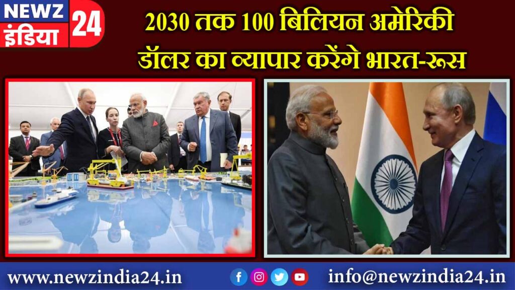 2030 तक 100 बिलियन अमेरिकी डॉलर का व्यापार करेंगे भारत-रूस