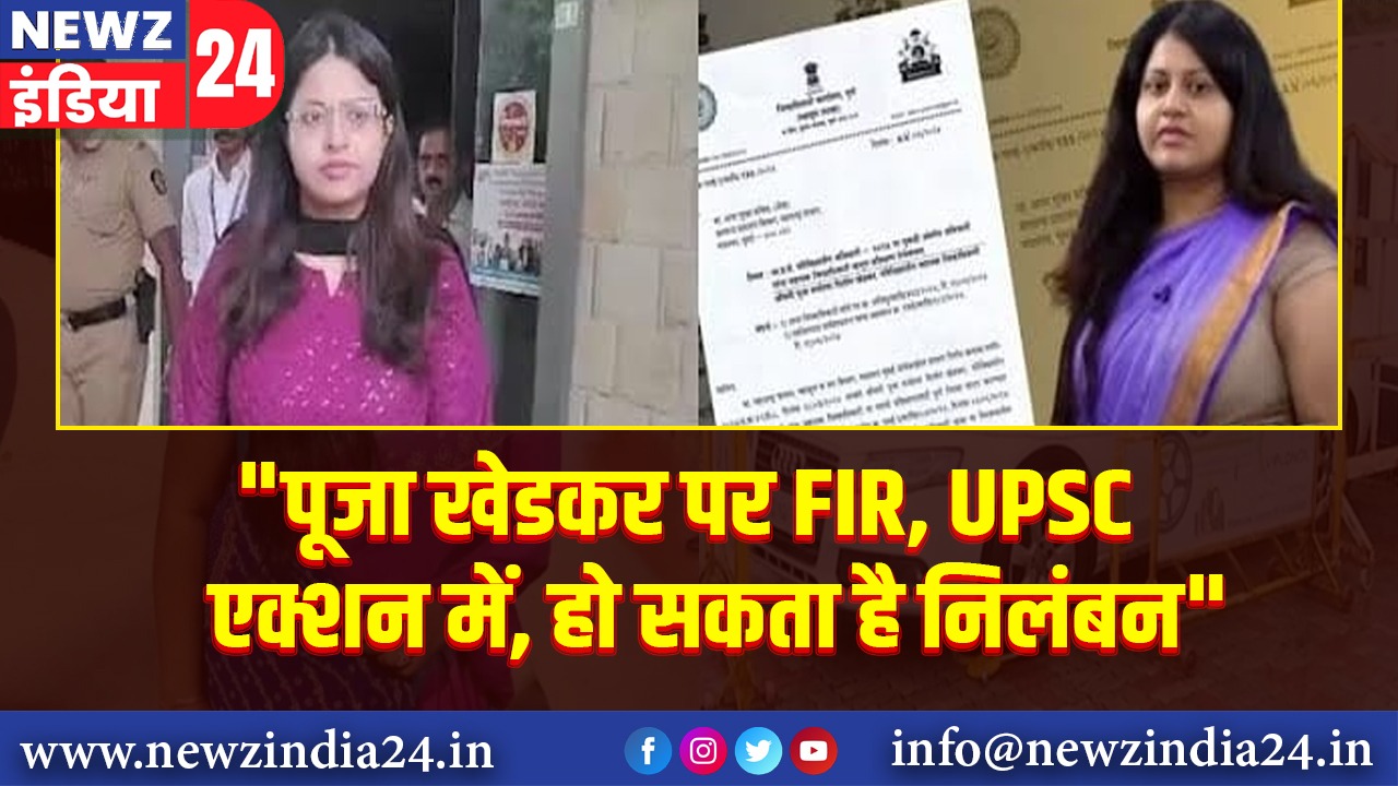 पूजा खेडकर पर FIR, UPSC एक्शन में, हो सकता है निलंबन