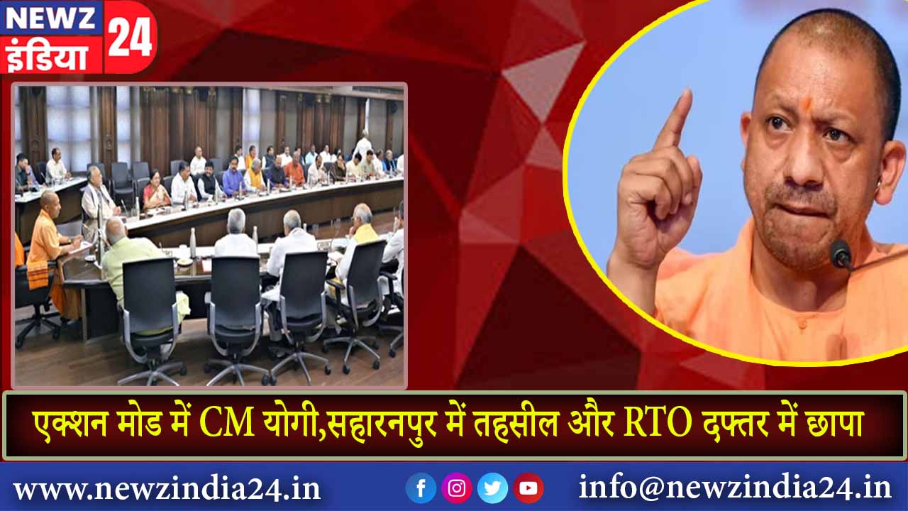 एक्शन मोड में CM योगी,सहारनपुर में तहसील और RTO दफ्तर में छापा