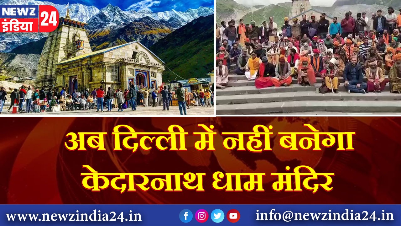 अब दिल्ली में नहीं बनेगा केदारनाथ धाम मंदिर |