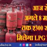 आज से अगले 8 महीने तक ₹300 सस्ता मिलेगा LPG सिलेंडर |