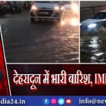 देहरादून में भारी बारिश, IMD का अलर्ट |