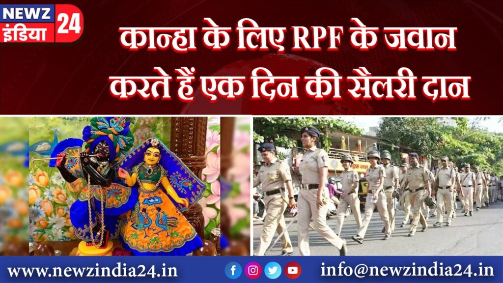 कान्हा के लिए RPF के जवान करते हैं एक दिन की सैलरी दान |