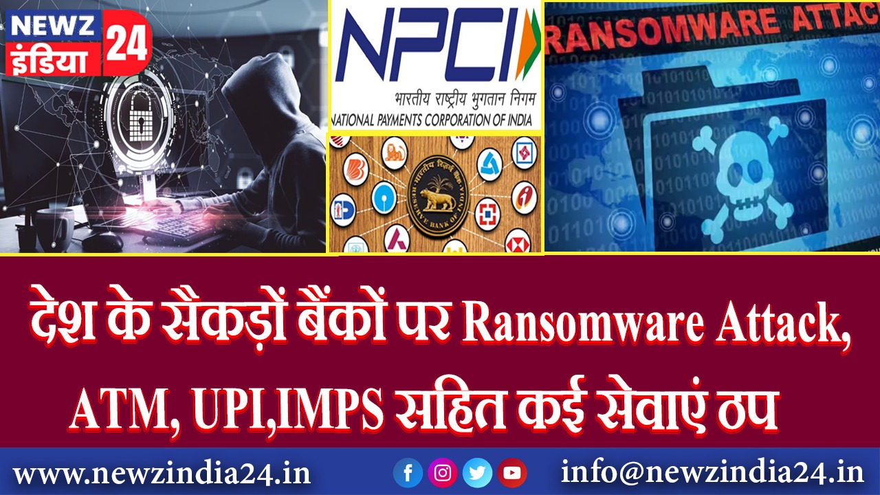 देश के सैकड़ों बैंकों पर Ransomware Attack, ATM, UPI,IMPS सहित कई सेवाएं ठप |