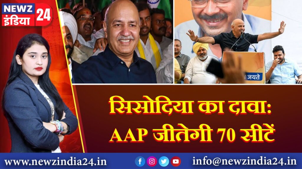 सिसोदिया का दावा: AAP जीतेगी 70 सीटें