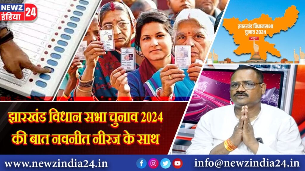 झारखंड विधान सभा चुनाव 2024 की बात नवनीत नीरज के साथ