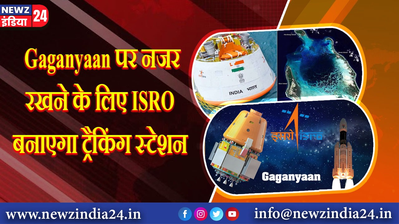 Gaganyaan पर नजर रखने के लिए ISRO बनाएगा ट्रैकिंग स्टेशन |