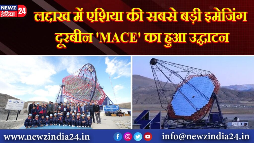 लद्दाख में एशिया की सबसे बड़ी इमेजिंग दूरबीन ‘MACE’ का हुआ उद्घाटन