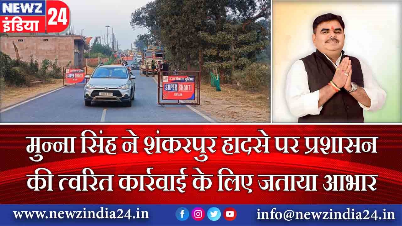 मुन्ना सिंह ने शंकरपुर हादसे पर प्रशासन की त्वरित कार्रवाई के लिए जताया आभार