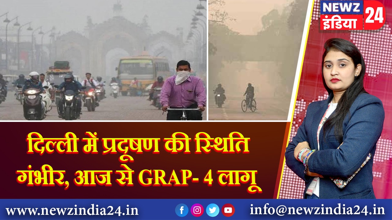 दिल्ली में प्रदूषण की स्थिति गंभीर, आज से GRAP- 4 लागू |