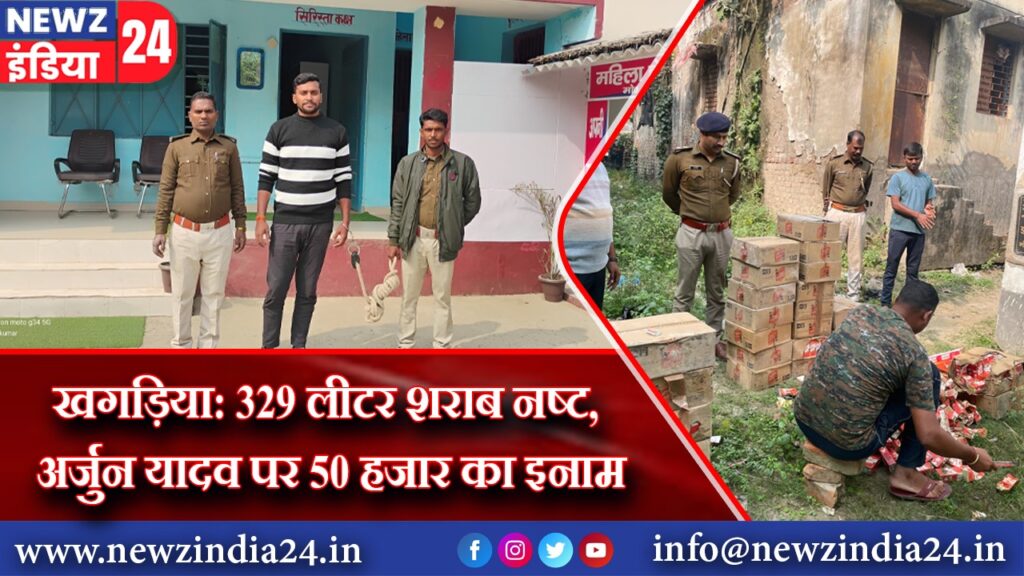खगड़िया: 329 लीटर शराब नष्ट, अर्जुन यादव पर 50 हजार का इनाम | 