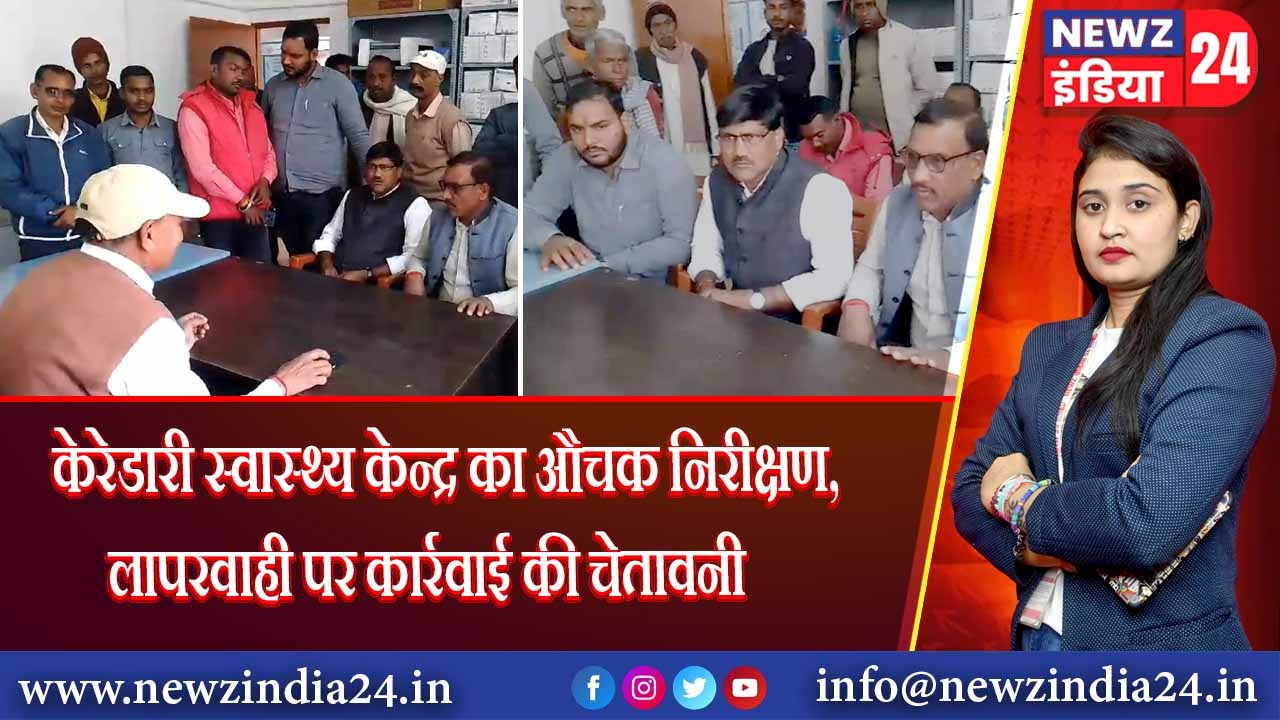 केरेडारी स्वास्थ्य केन्द्र का औचक निरीक्षण, लापरवाही पर कार्रवाई की चेतावनी