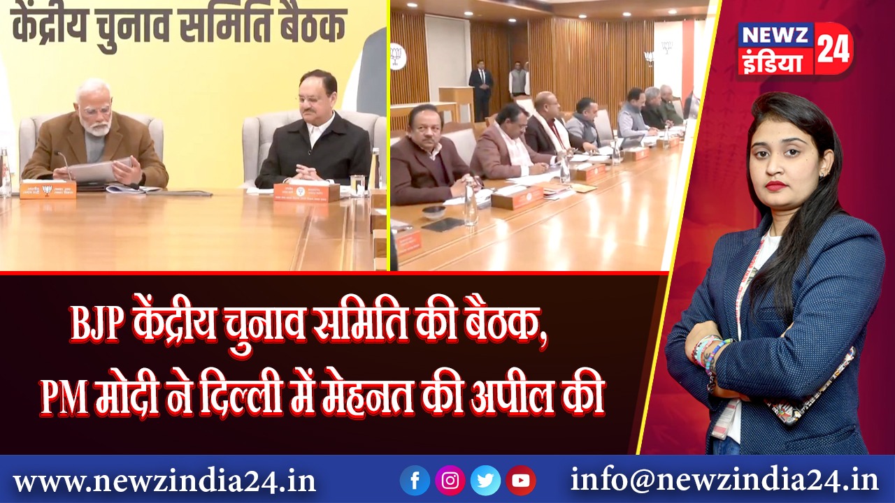 BJP केंद्रीय चुनाव समिति की बैठक,PM मोदी ने दिल्ली में मेहनत की अपील की 