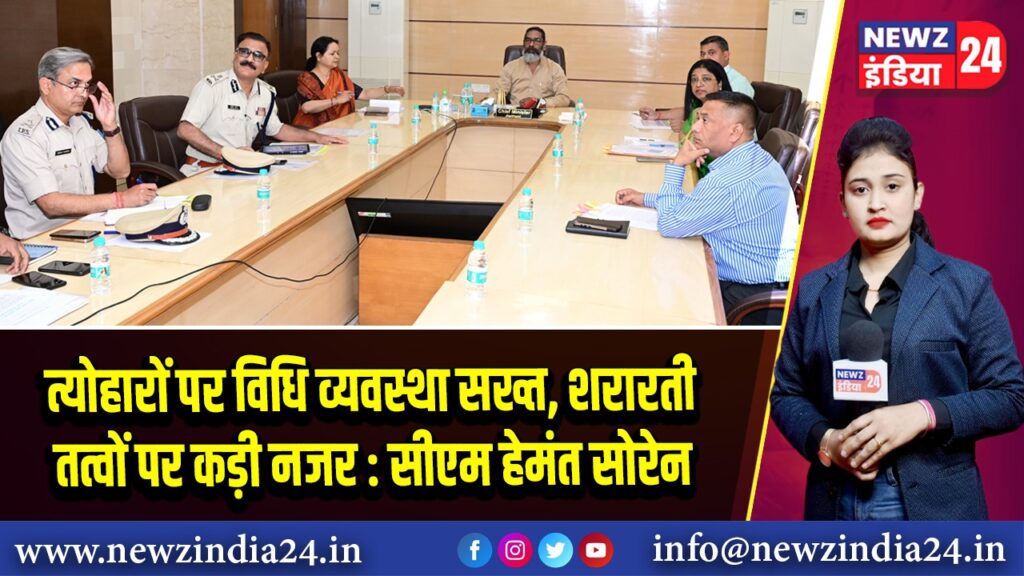 त्योहारों पर विधि व्यवस्था सख्त, शरारती तत्वों पर कड़ी नजर : सीएम हेमंत सोरेन